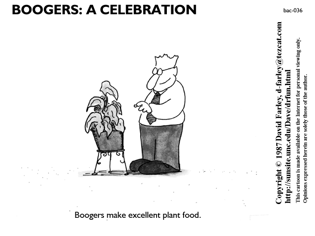 Boogers make excellent plant food.