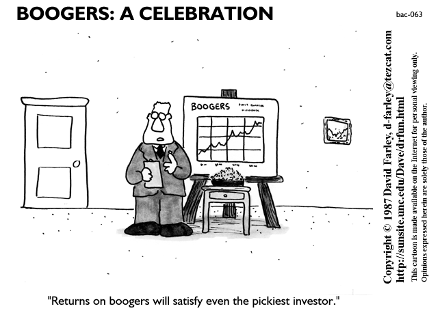 Returns on boogers will satisfy even the pickiest investor.