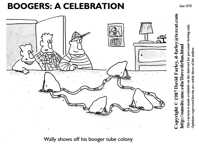 Wally shows off his booger tube colony